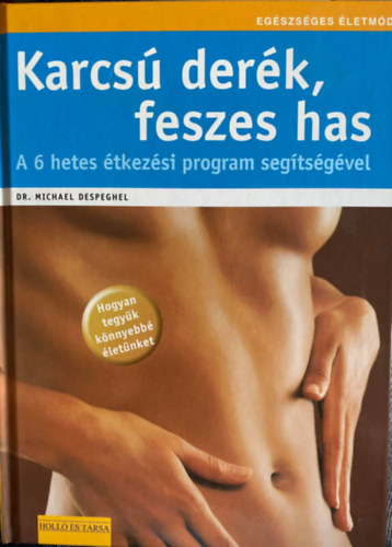 Dr. Sarkadi P�ter  Michael Despeghel (szerk.) - Karcs� der�k, feszes has - Hogyan tegy�k k�nnyebb� �let�nket (6 hetes �tkez�si program)