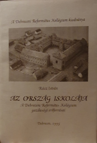 R�cz Istv�n - Az orsz�g iskol�ja - a Debreceni Reform�tus Koll�gium gazdas�gi er�forr�sai