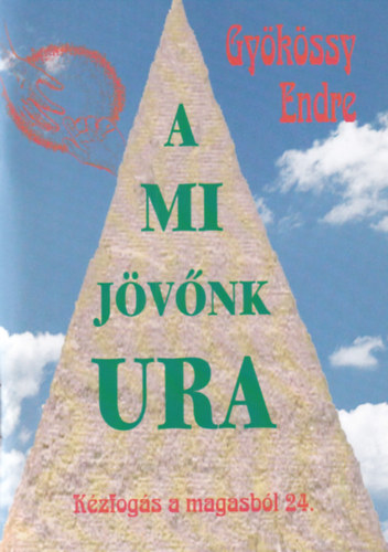 Dr. Gyökössy Endre - A mi jövőnk Ura (Kézfogás a magasból 24.)