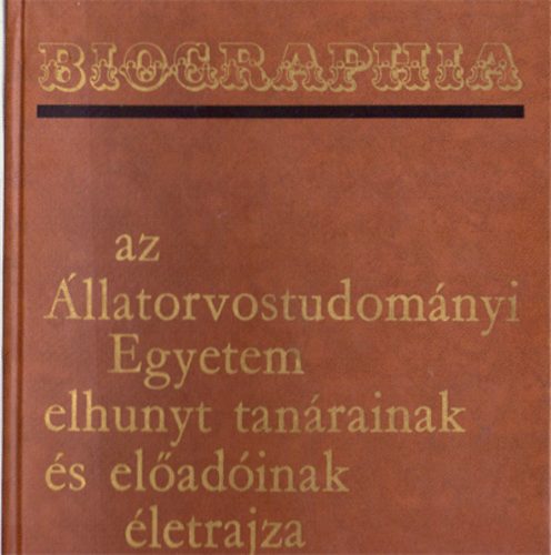 Mez�gazdas�gi Kiad� - Biographia: az �llatorvostudom�nyi Egyetem elhunyt tan�rainak �s...