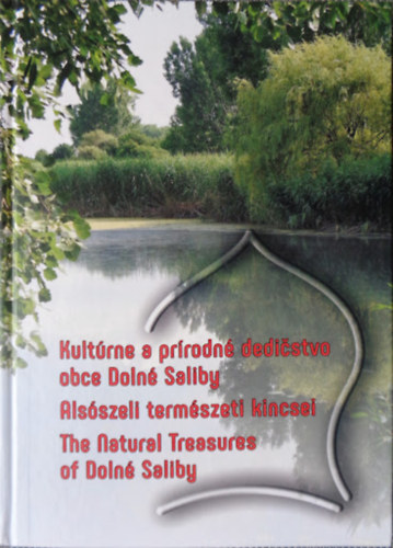 Tak�cs �rp�d - Kult�rne a pr�rodn� dedi�stvo obce Doln� Saliby / Als�szeli term�szeti kincsei / The Natural Treasure of Dlon� Saliby