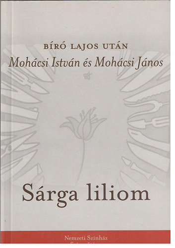 B�r� Lajos; Moh�csi Istv�n; Moh�csi J�nos - S�rga liliom