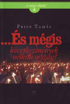 Fricz Tam�s - ...�s m�gis k�vetkezm�nyek n�lk�li orsz�g?