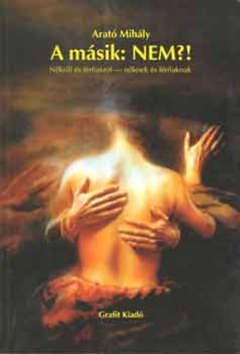 Arat� Mih�ly . Somogyi Andrea . Dr. Vizi J�nos - A m�sik: Nem?! N�kr�l �s f�rfiakr�l - n�knek �s f�rfiaknak