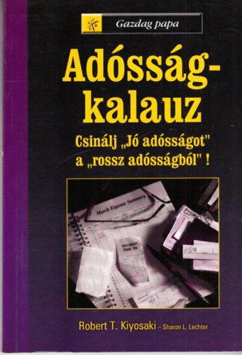 Robert T. Kiyosaki Sharon L. Lechter - Adssg-kalauz - Csinlj "j adssgot a rossz adssgbl"!