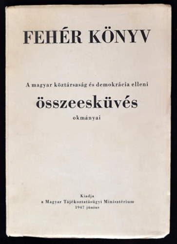 Feh�r k�nyv - A magyar k�zt�rsas�g �s demokr�cia elleni �sszeesk�v�s okm�nyai