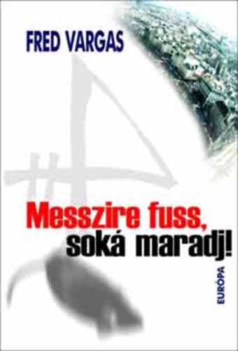 Szerz Fred Vargas Szerkeszt Magyarsi Gizella Fordt Gulys Adrienn - Messzire fuss, sok maradj!  --  Pars vite et reviens tard -- Eurpa Knyvkiad