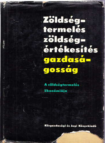 Erdei Ferenc (szerk.) - Zldsgtermels, zldsgrtkests, gazdasgossg - A zldsgtermels konmija