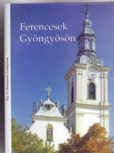 Fy Zoltn - Ferencesek Gyngysn - Fejezetek a gyngysi bartok letbl