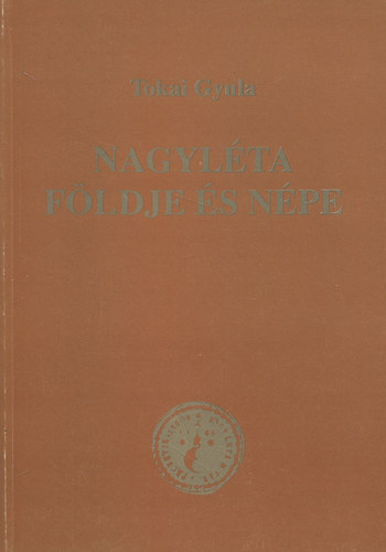 Tokai Gyula - Nagyléta földje és népe