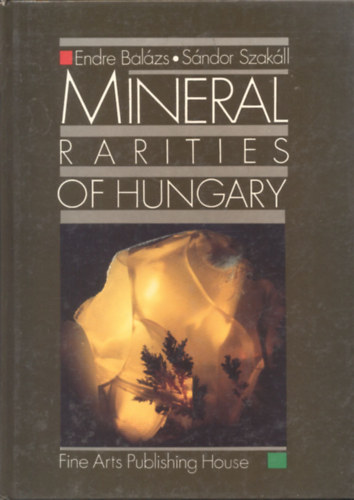 Endre Balázs; Sándor Szakáll - Mineral rarities of Hungary