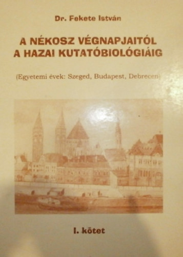 Dr. Fekete Istv�n - A N�KOSZ v�gnapjait�l a hazai kutat�biol�gi�ig I.