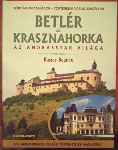 Basics Beatrix - Betlr s Krasznahorka (Az Andrssyak vilga)- Egy arisztokrata csald trtnete s hagyatka