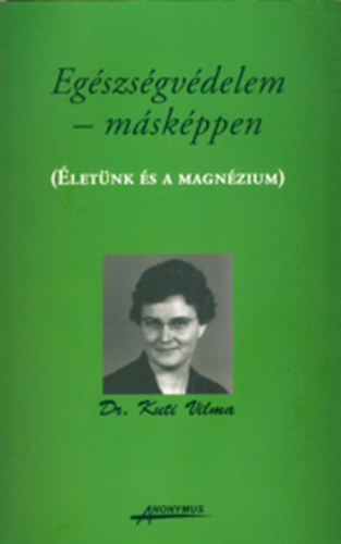 Dr. Kuti Vilma - Eg�szs�gv�delem m�sk�ppen - �let�nk �s a magn�zium