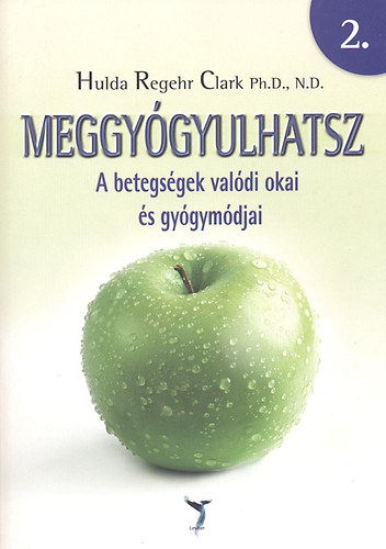 Hulda Regehr Clark - Meggyógyulhatsz 2. A betegségek valódi okai és gyógymódjai