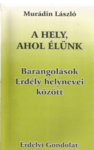 Murdin Lszl - A hely, ahol lnk  - Barangolsok Erdly helynevei kztt