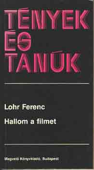 Lohr Ferenc - Hallom a filmet (T�nyek �s tan�k)