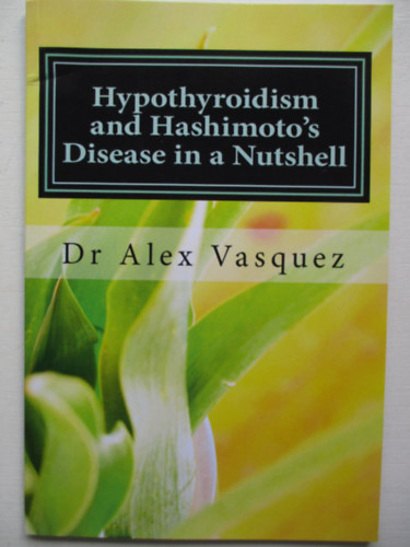 Dr Alex Vasquez - Hyphothyroidism and hashimoto's Disease in a nutshell