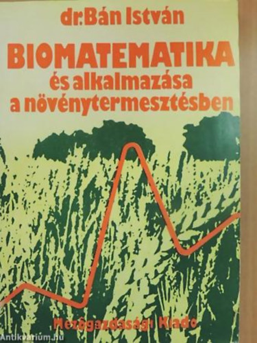 DR. B�n Istv�n - Biomatematika �s alkalmaz�sa a n�v�nytermeszt�sben