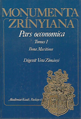 Zimnyi Vera  (szerk.) - Monumenta Zrnyiana. Pars oeconomica Tomus I.