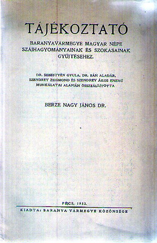 Berze Nagy Jnos Dr. sszll. - Tjkoztat Baranyavrmegye magyar npe szjhagyomnyainak s szoksainak gyjtshez