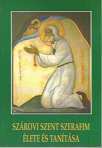 Sz�rovi Szent Szerafim �lete �s tan�t�sa