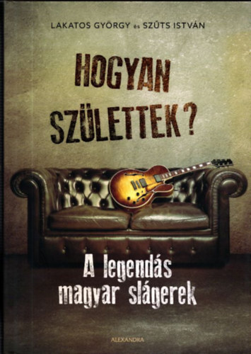 Szűts István Lakatos György - Hogyan születtek? (A legendás magyar slágerek)