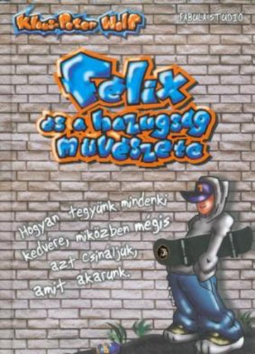 Klaus-Peter Wolf - F�lix �s a hazugs�g m�v�szete 1. HOGYAN TEGY�NK MINDENKI KEDV�RE, MIK�ZBEN M�GIS AZT CSIN�LJUK, AMIT AKARUNK