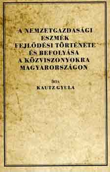 Kautz Gyula - A nemzetgazdasági eszmék fejlődési története és befolyása a közviszona