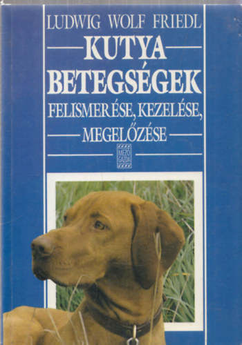 Ludwig Wolf Friedl - Kutyabetegsgek (felismerse, kezelse, megelzse)