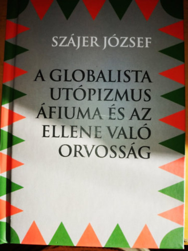 Sz�jer J�zsef - A Globalista Ut�pizmus �fiuma �s az ellene val� orvoss�g