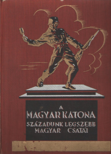 Ajtay Endre  (szerkeszt�) - A magyar katona (Sz�zadunk legszebb magyar csat�i)