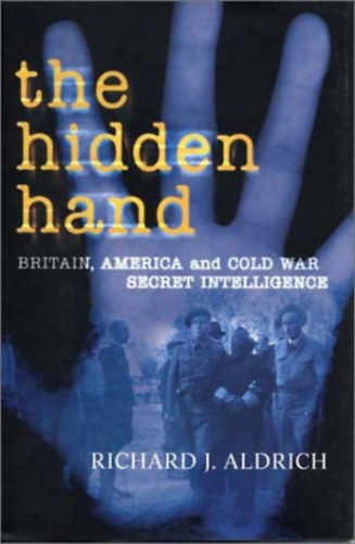 Richard J. Aldrich - The Hidden Hand: Britain, America, and Cold War Secret Intelligence