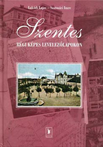 lab�di lajos; Szatm�ri Imre - Szentes r�gi k�pes levelez�lapokon
