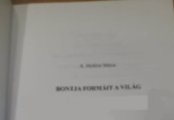 A. Hollósi Mária - Bontja formáit a világ