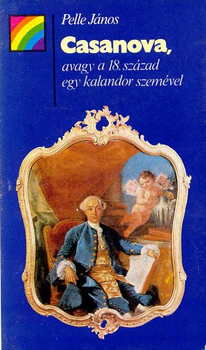Pelle J�nos - Casanova, avagy a 18. sz�zad egy kalandor szem�vel