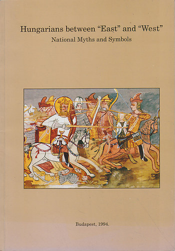 Hofer Tamás - Hungarians between "East" and "West" (National Myths ans Symbols)