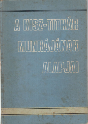 Tordas Gy�rgy Kukusik L�szl� - A KISZ-titk�r munk�j�nak alapjai
