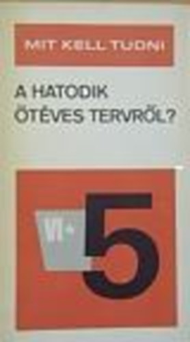 dr. Bagota Béla; dr. Garam József - Mit kell tudni a hatodik ötéves tervről?