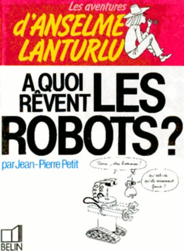 Jean-Pierre Petit - A quoi revent les robots?