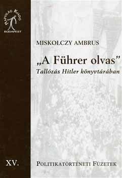 Miskolczy Ambrus - A Fhrer olvas - Tallzs Hitler knyvtrban