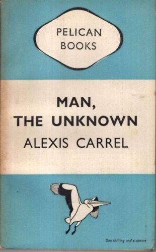 Alexis Carrel - Man, the unknown