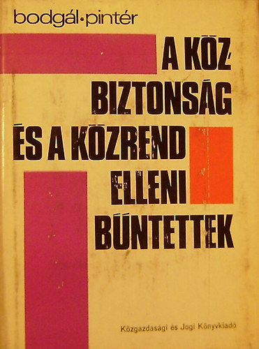 Bodgál Zoltán - Pintér Jenő - A közbiztonság és a közrend elleni bűntettek