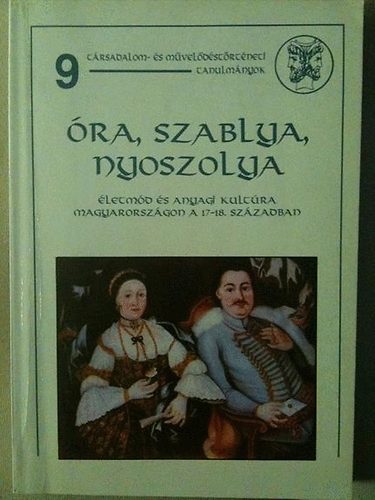 ra, szablya, nyoszolya (letmd s anyagi kultra Magyarorszgon a 17-18. szzadban)
