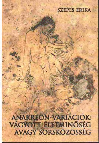 Szepes Erika - Anakre�n-vari�ci�k: V�gyott �letmin�s�g avagy sorsk�z�ss�g?