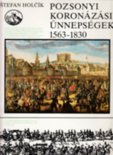 Stefan Holc�k - Pozsonyi koron�z�si �nneps�gek (1563-1830)