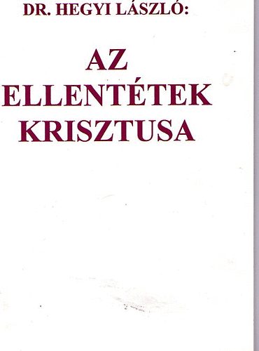 Dr. Hegyi Lszl - Az ellenttek krisztusa