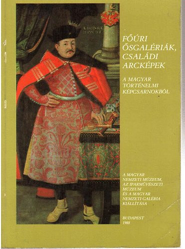 Szerk.: Buzsi Enik - Fri sgalrik, csaldi arckpek a Magyar Trtnelmi Kpcsarnokbl (A Magyar Nemzeti Mzeum, az Iparmvszeti Mzeum s a Magyar Nemzeti Galria killtsa)- Magyar Nemzeti Galria 1988. mrcius-augusztus