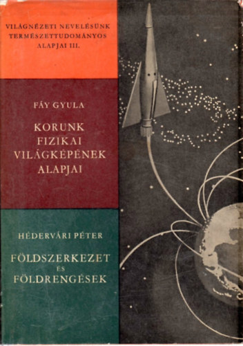 F�y Gyula; H�dervv�ri P�ter - Korunk fizikai vil�gk�p�nek alapjai - F�ldszerkezet �s f�ldreng�sek (Vil�gn�zeti nevel�s�nk term�szettudom�nyos alapjai III.)