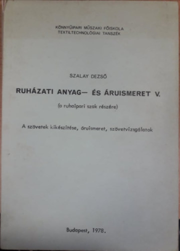 Szalay Dezs - Ruhzati anyag- s ruismeret V. (a ruhaipari szak rszre)